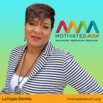 LaToyia Dennis - The Motivated Mom