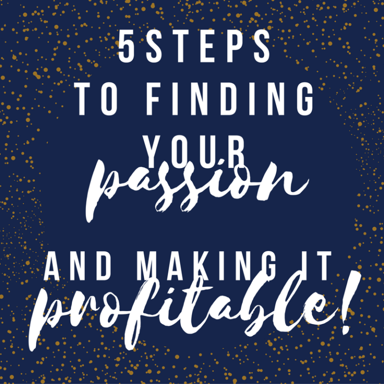 Find Your Passion And Make It Profitable In 5 Steps