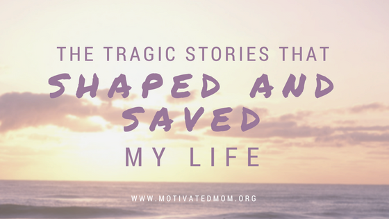 The Tragic Stories That Shaped and Saved My Life