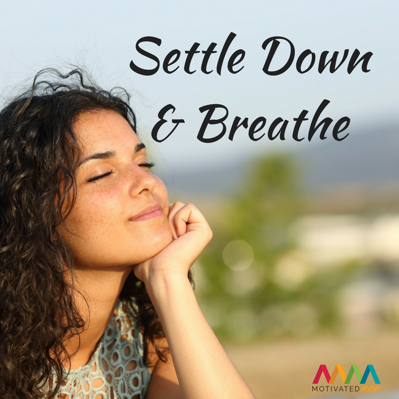 Step 1 to improve Focus and eliminate stris is to Settle Down & Breathe