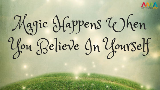 Magic Happens When You Believe In Yourself