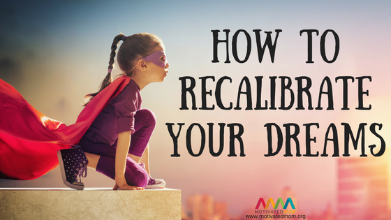 How To Recalibrate Your Dreams