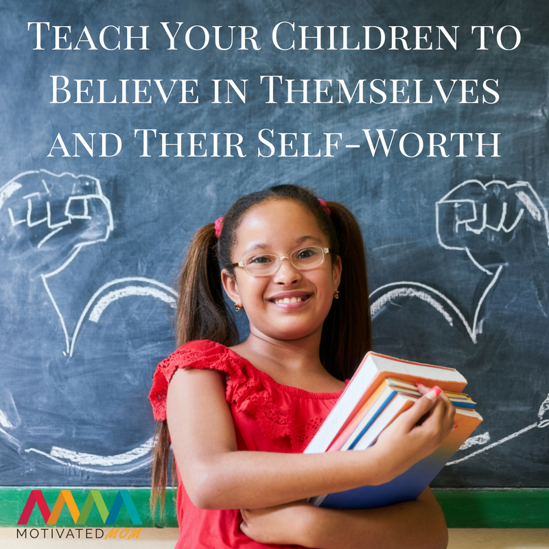 Teach Your Children to Believe in Themselves and Their Self-Worth