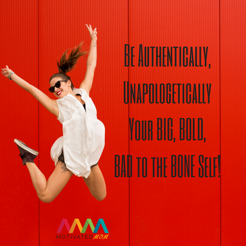 be-authentically-unapologetically-your-big-bold-bad-to-the-bone-self