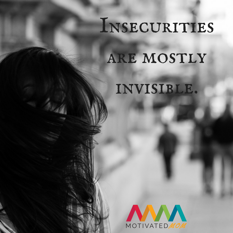Insecurities are mostly invisible.