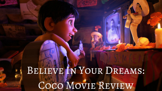 Believe In Your Dreams: Coco Movie Review