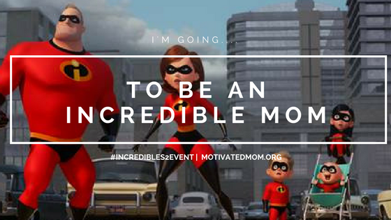 I’m Going….To Be An INCREDIBLE Mom #Incredibles2Event