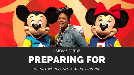 A Moms Guide: Preparing For Disney World And A Disney Cruise