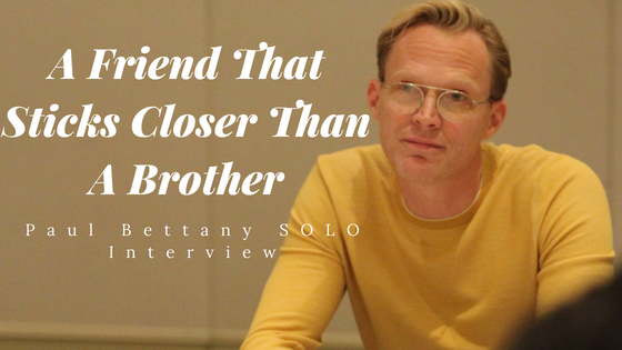A Friend That Sticks Closer Than A Brother: Paul Bettany SOLO Interview #HanSoloEvent