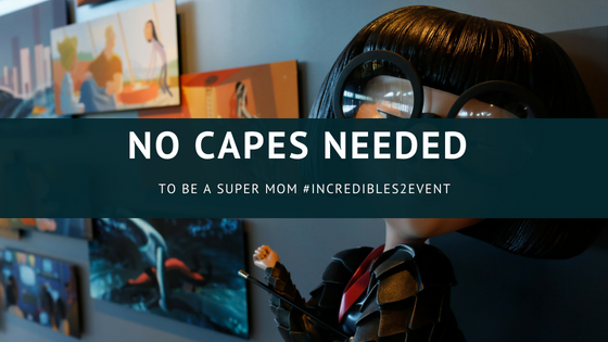 No Capes Needed To Be A Super Mom #Incredibles2Event