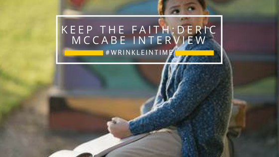 Keep The Faith: Interview With Deric McCabe #WrinkleInTime