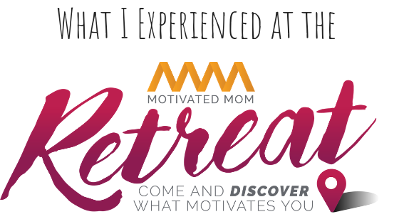 What I Experienced At The #MotivatedMom Retreat!