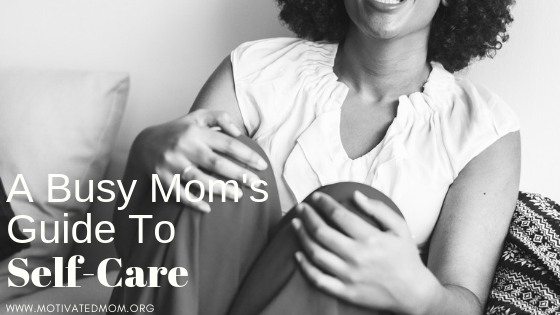 The Busy Mom’s Guide to Self Care