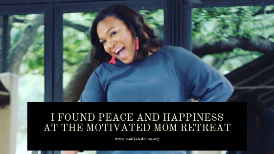 I Found Peace And Happiness At The Motivated Mom Retreat