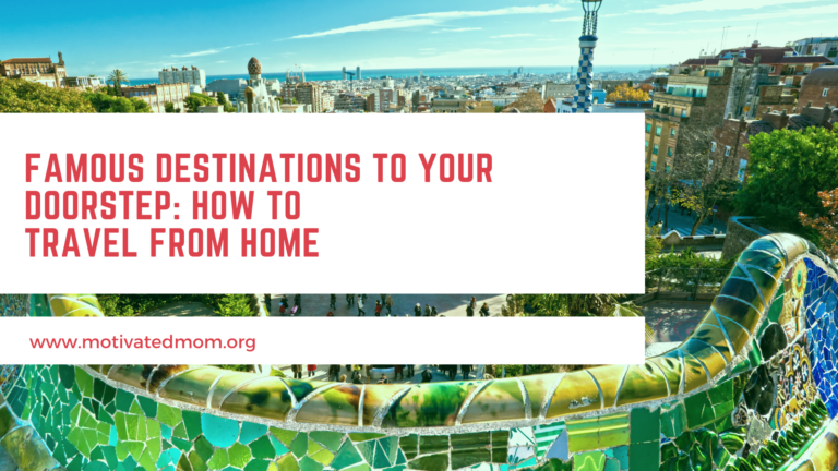 Famous Destinations to Your Doorstep: How to Travel From Home