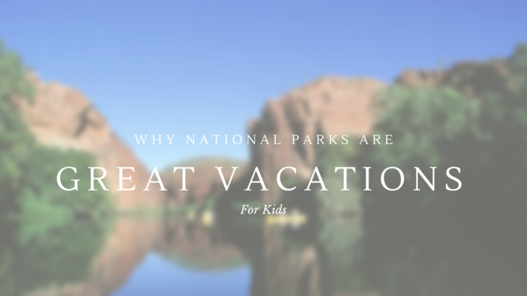 Why National Parks Are Great Vacations For Kids