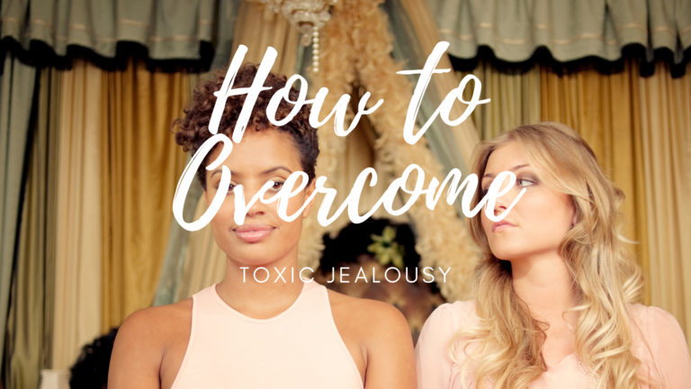 How to Overcome Toxic Jealousy