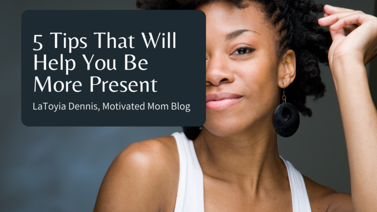 5 Tips That Will Help You Be More Present