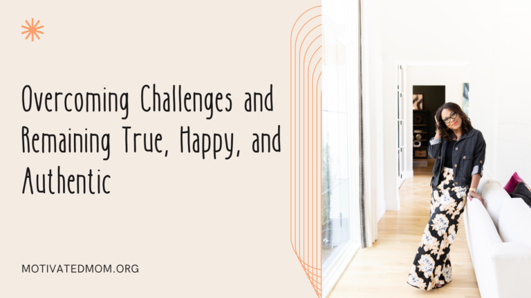 Overcoming Challenges and Remaining True, Happy, and Authentic